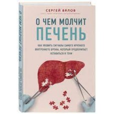 О чем молчит печень. Как уловить сигналы самого крупного внутреннего органа. Сергей Вялов 
